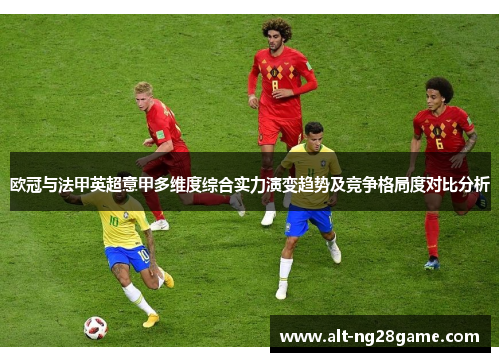 欧冠与法甲英超意甲多维度综合实力演变趋势及竞争格局度对比分析